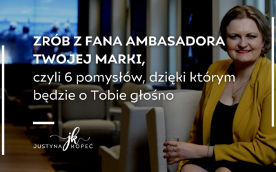 Zrób z fana ambasadora Twojej marki, czyli 6 pomysłów, dzięki którym będzie o Tobie głośno