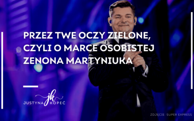 Przez Twe oczy zielone, czyli o marce osobistej Zenona Martyniuka