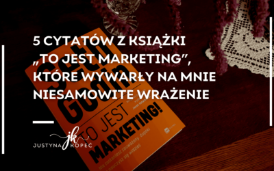 5 cytatów z książki „To jest marketing”, które wywarły na mnie niesamowite wrażenie