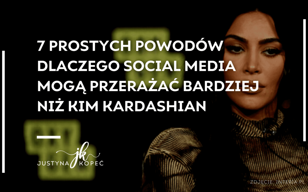 7 prostych powodów dlaczego social media mogą przerażać bardziej niż Kim Kardashian