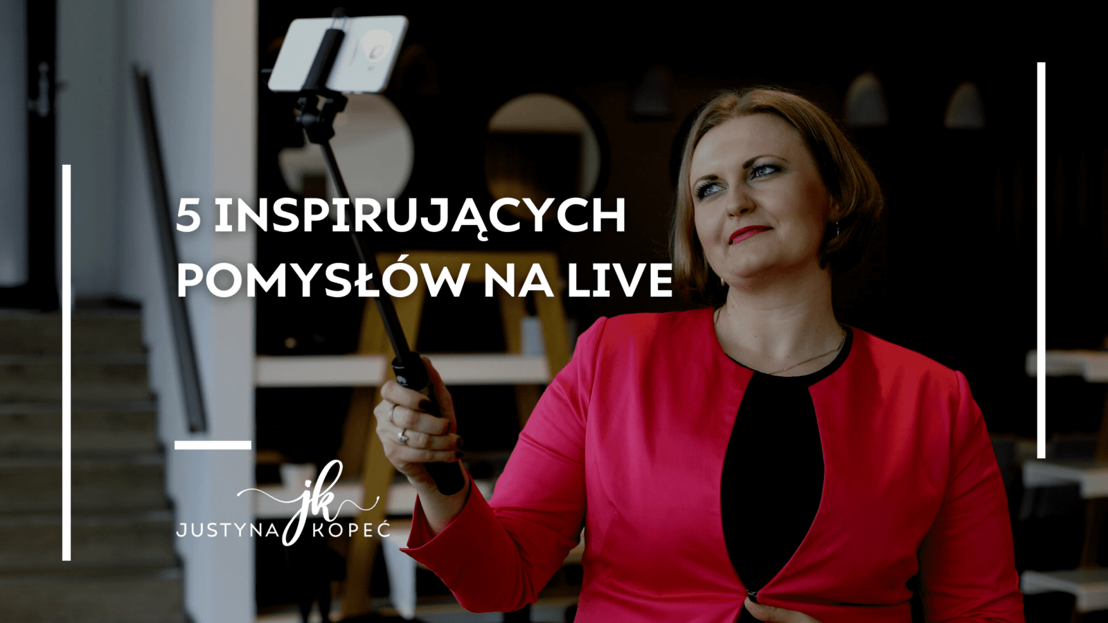 5 inspirujących pomysłów na live Justyna Kopeć blog artykuł