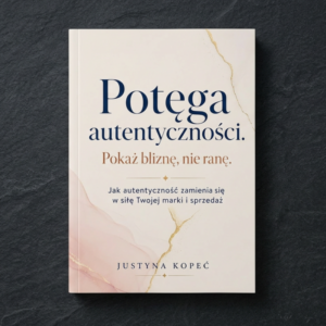Potęga autentyczności. Pokaż bliznę, nie ranę Justyna Kopeć