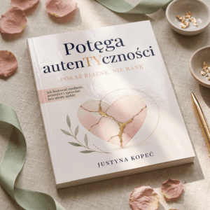 Potęga autentyczności. Pokaż bliznę, nie ranę. Justyna Kopeć